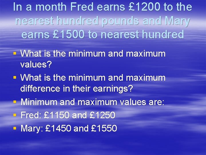 In a month Fred earns £ 1200 to the nearest hundred pounds and Mary