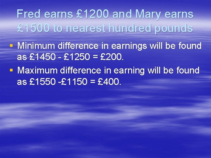 Fred earns £ 1200 and Mary earns £ 1500 to nearest hundred pounds §