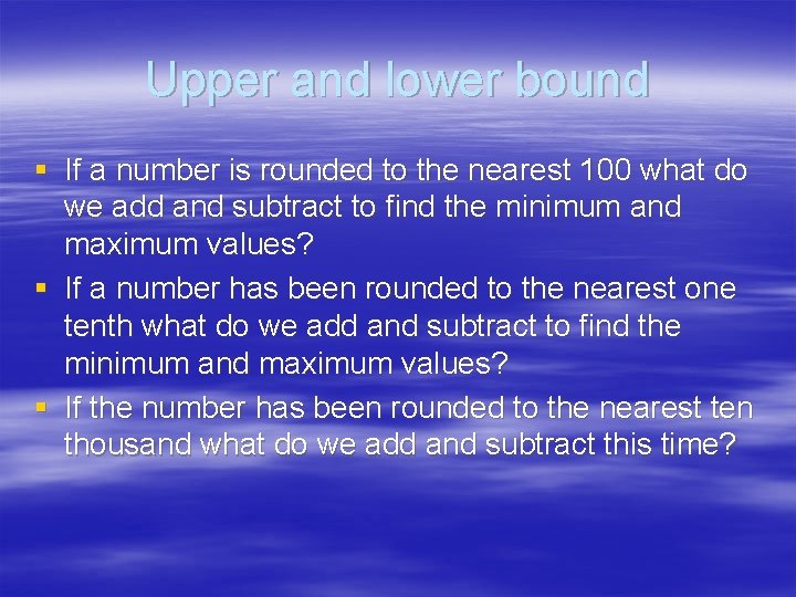 Upper and lower bound § If a number is rounded to the nearest 100