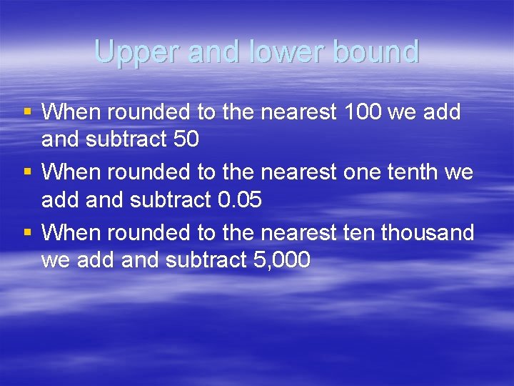Upper and lower bound § When rounded to the nearest 100 we add and