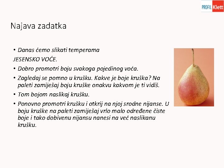 Najava zadatka • Danas ćemo slikati temperama JESENSKO VOĆE. • Dobro promotri boju svakoga Najava zadatka • Danas ćemo slikati temperama JESENSKO VOĆE. • Dobro promotri boju svakoga