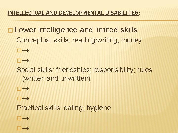 INTELLECTUAL AND DEVELOPMENTAL DISABILITIES: � Lower intelligence and limited skills Conceptual skills: reading/writing; money