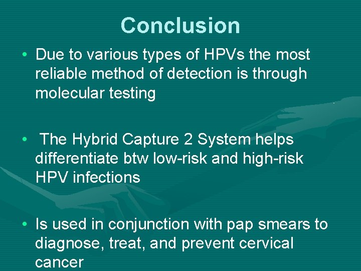 Conclusion • Due to various types of HPVs the most reliable method of detection
