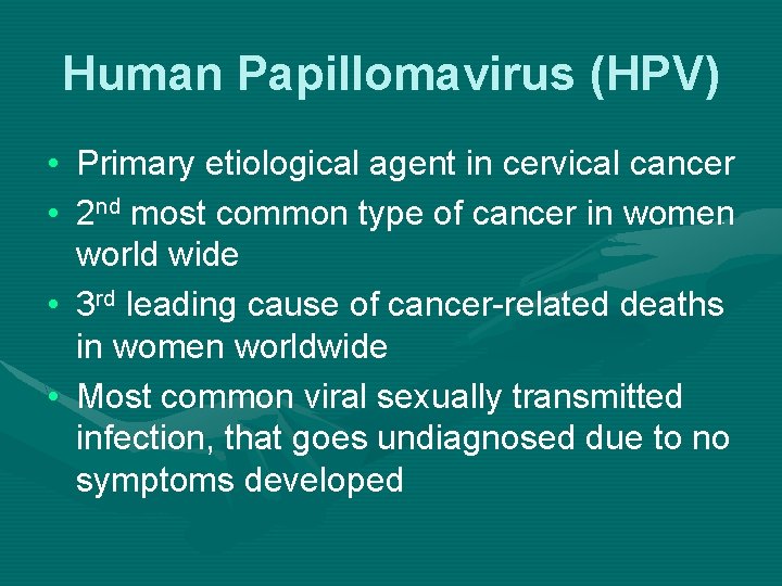 Human Papillomavirus (HPV) • Primary etiological agent in cervical cancer • 2 nd most