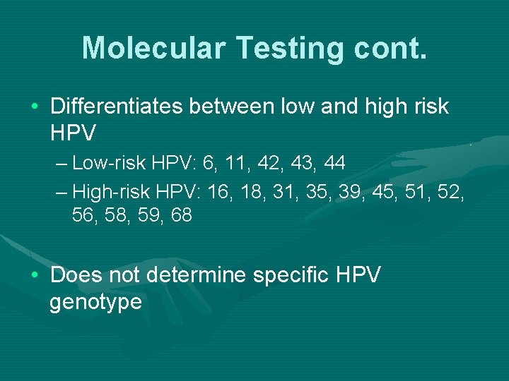 Molecular Testing cont. • Differentiates between low and high risk HPV – Low-risk HPV: