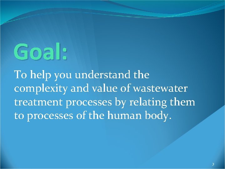 Goal: To help you understand the complexity and value of wastewater treatment processes by