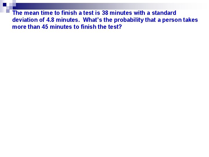 The mean time to finish a test is 38 minutes with a standard deviation