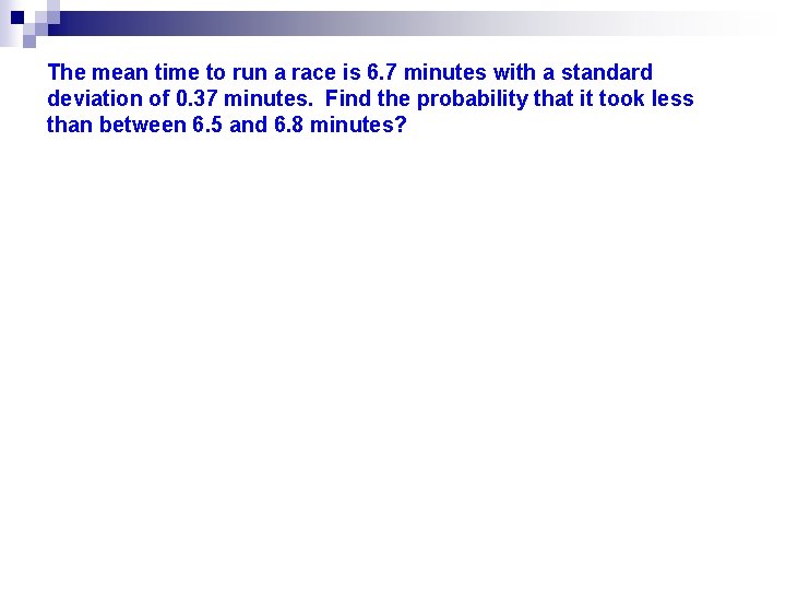 The mean time to run a race is 6. 7 minutes with a standard The mean time to run a race is 6. 7 minutes with a standard
