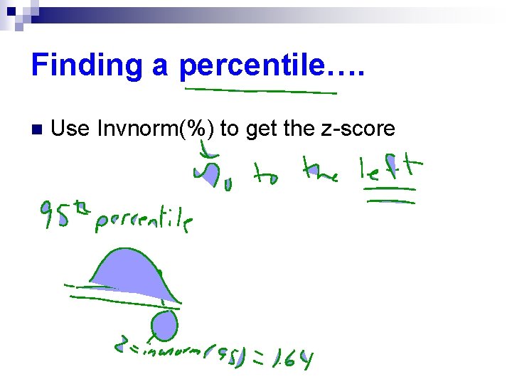 Finding a percentile…. n Use Invnorm(%) to get the z-score  Finding a percentile…. n Use Invnorm(%) to get the z-score