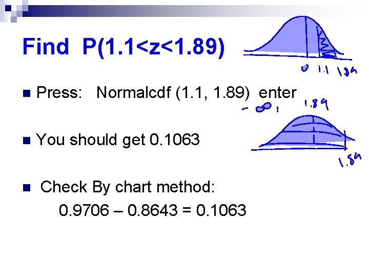 Find P(1. 1<z<1. 89) n Press: Normalcdf (1. 1, 1. 89) enter n You