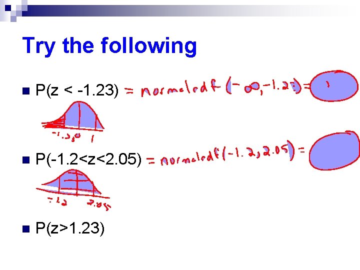Try the following n P(z < -1. 23) n P(-1. 2<z<2. 05) n P(z>1.
