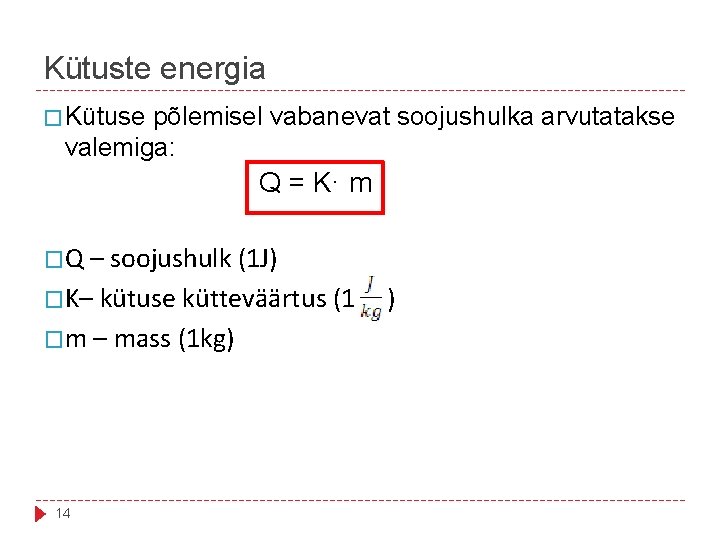 Kütuste energia � Kütuse põlemisel vabanevat soojushulka arvutatakse valemiga: Q = K· m �Q