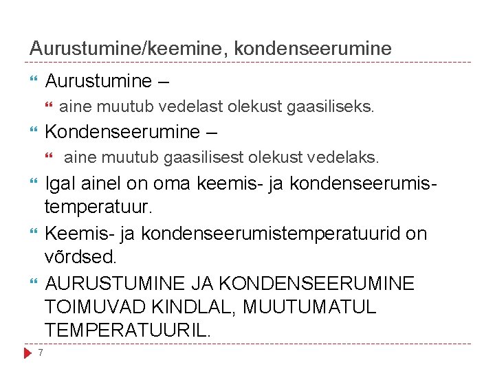 Aurustumine/keemine, kondenseerumine Aurustumine – aine muutub vedelast olekust gaasiliseks. Kondenseerumine – aine muutub gaasilisest