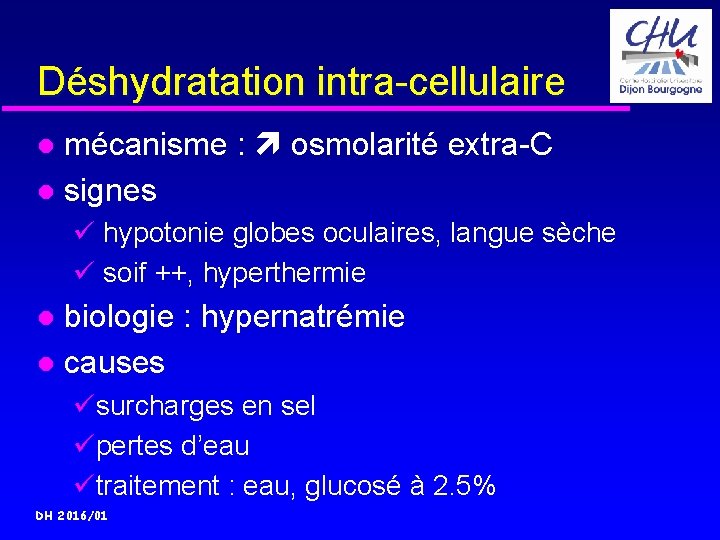 Déshydratation intra-cellulaire mécanisme : osmolarité extra-C signes ü hypotonie globes oculaires, langue sèche ü