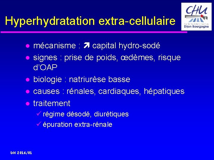 Hyperhydratation extra-cellulaire mécanisme : capital hydro-sodé signes : prise de poids, œdèmes, risque d’OAP