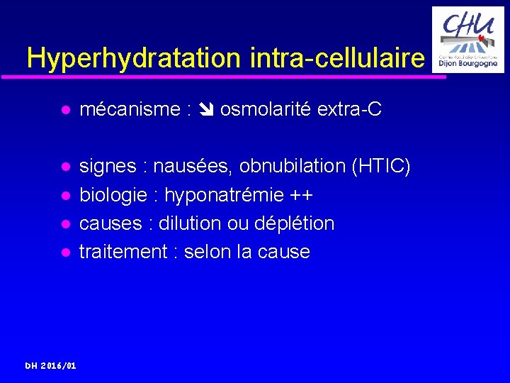 Hyperhydratation intra-cellulaire mécanisme : osmolarité extra-C signes : nausées, obnubilation (HTIC) biologie : hyponatrémie