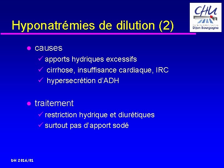 Hyponatrémies de dilution (2) causes ü apports hydriques excessifs ü cirrhose, insuffisance cardiaque, IRC
