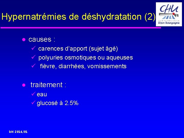 Hypernatrémies de déshydratation (2) causes : ü carences d’apport (sujet âgé) ü polyuries osmotiques