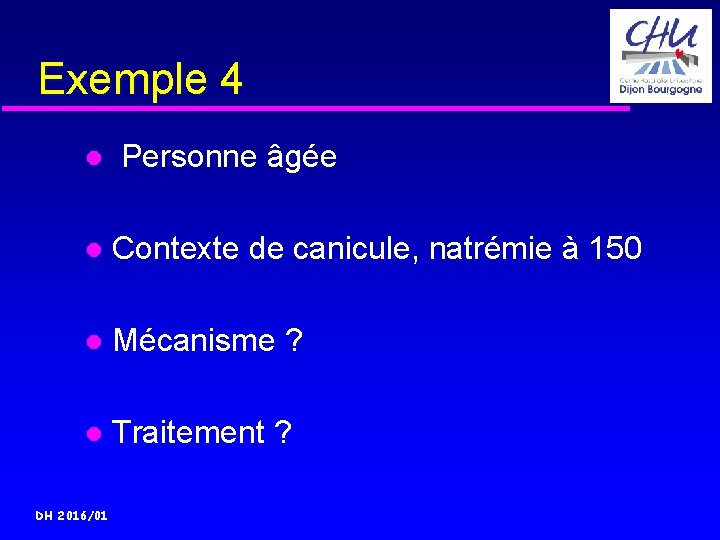 Exemple 4 Personne âgée Contexte de canicule, natrémie à 150 Mécanisme ? Traitement ?