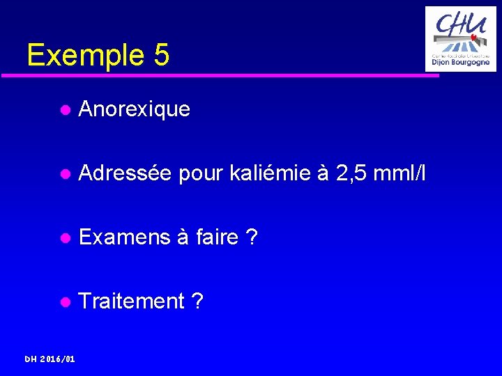 Exemple 5 Anorexique Adressée pour kaliémie à 2, 5 mml/l Examens à faire ?