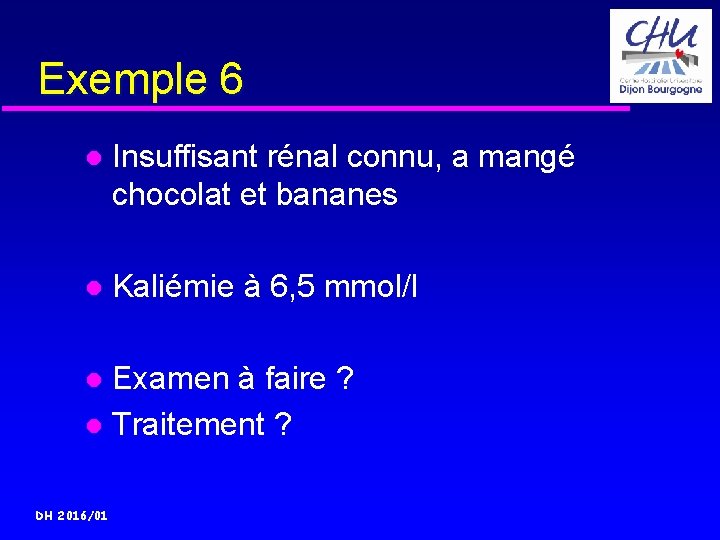 Exemple 6 Insuffisant rénal connu, a mangé chocolat et bananes Kaliémie à 6, 5