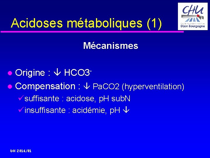 Acidoses métaboliques (1) Mécanismes Origine : HCO 3 Compensation : Pa. CO 2 (hyperventilation)