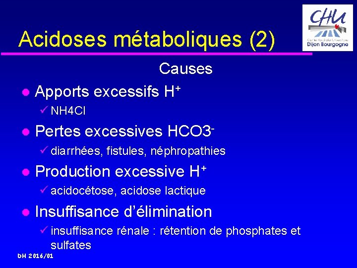 Acidoses métaboliques (2) Causes Apports excessifs H+ ü NH 4 Cl Pertes excessives HCO