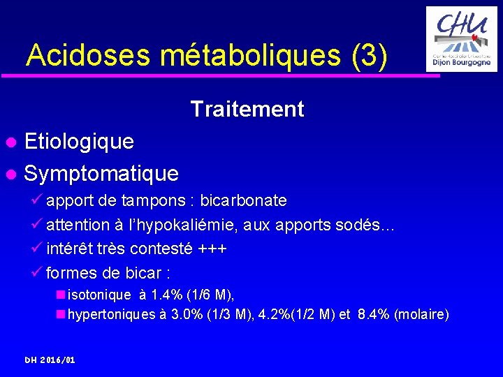 Acidoses métaboliques (3) Traitement Etiologique Symptomatique ü apport de tampons : bicarbonate ü attention