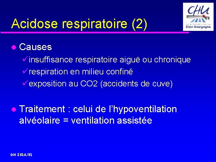 Acidose respiratoire (2) Causes üinsuffisance respiratoire aiguë ou chronique ürespiration en milieu confiné üexposition