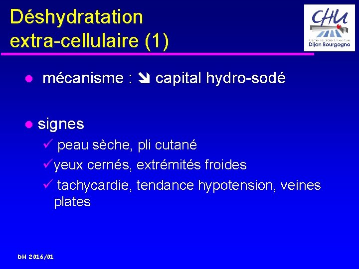 Déshydratation extra-cellulaire (1) mécanisme : capital hydro-sodé signes ü peau sèche, pli cutané üyeux