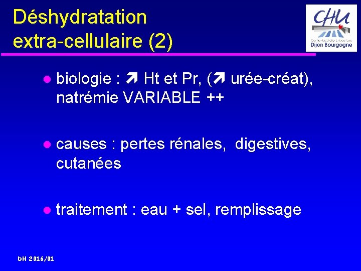 Déshydratation extra-cellulaire (2) biologie : Ht et Pr, ( urée-créat), natrémie VARIABLE ++ causes