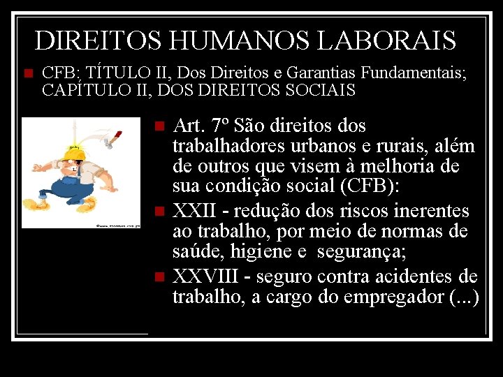 DIREITOS HUMANOS LABORAIS n CFB: TÍTULO II, Dos Direitos e Garantias Fundamentais; CAPÍTULO II,