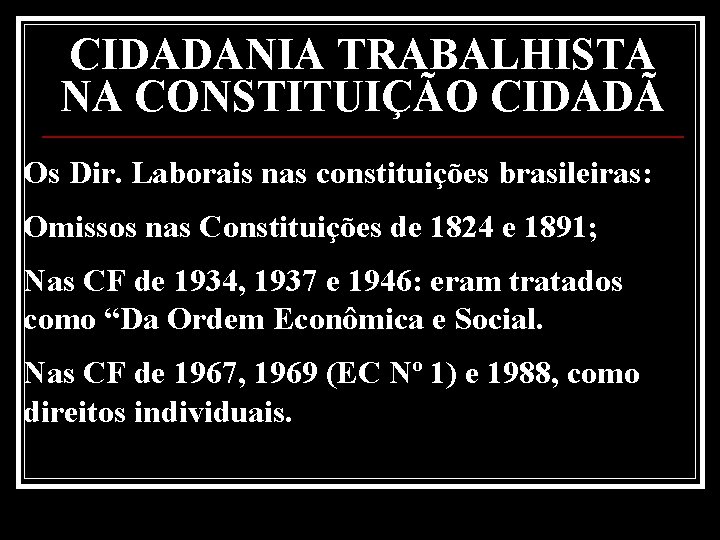 CIDADANIA TRABALHISTA NA CONSTITUIÇÃO CIDADÃ Os Dir. Laborais nas constituições brasileiras: Omissos nas Constituições