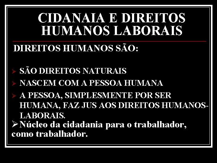 CIDANAIA E DIREITOS HUMANOS LABORAIS DIREITOS HUMANOS SÃO: Ø Ø Ø SÃO DIREITOS NATURAIS