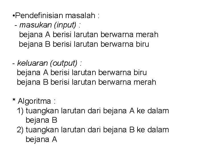  • Pendefinisian masalah : - masukan (input) : bejana A berisi larutan berwarna