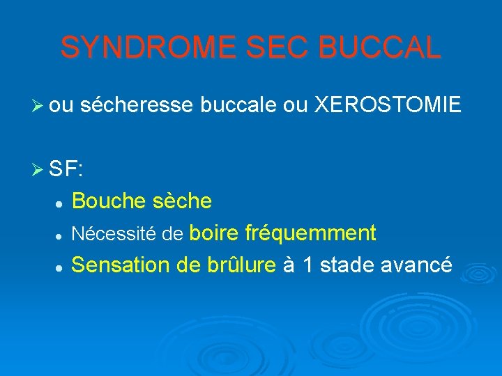 SYNDROME SEC BUCCAL Ø ou sécheresse buccale ou XEROSTOMIE Ø SF: Bouche sèche l