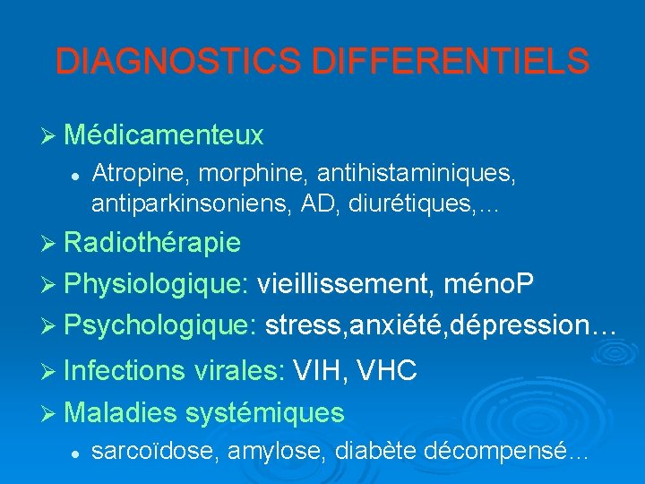 DIAGNOSTICS DIFFERENTIELS Ø Médicamenteux l Atropine, morphine, antihistaminiques, antiparkinsoniens, AD, diurétiques, … Ø Radiothérapie