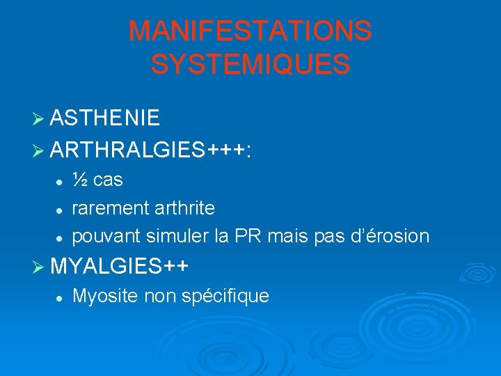 MANIFESTATIONS SYSTEMIQUES Ø ASTHENIE Ø ARTHRALGIES+++: l l l ½ cas rarement arthrite pouvant