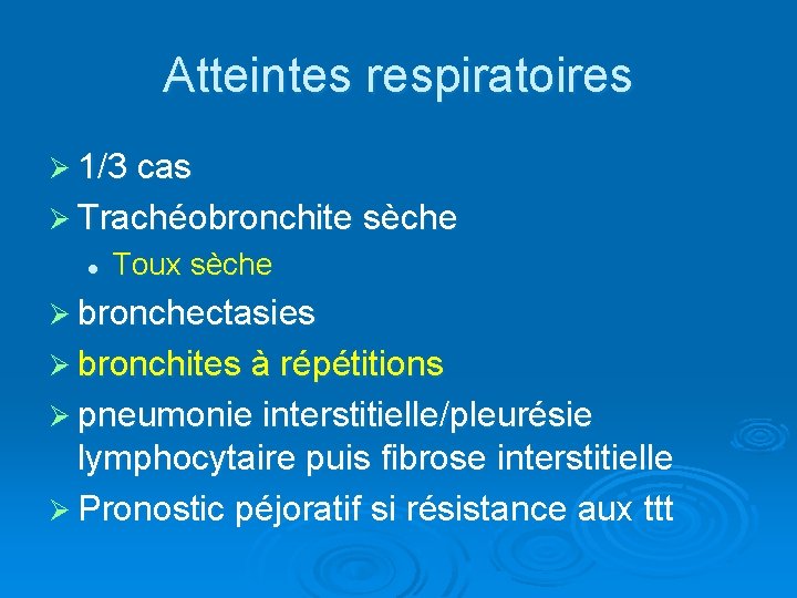 Atteintes respiratoires Ø 1/3 cas Ø Trachéobronchite sèche l Toux sèche Ø bronchectasies Ø