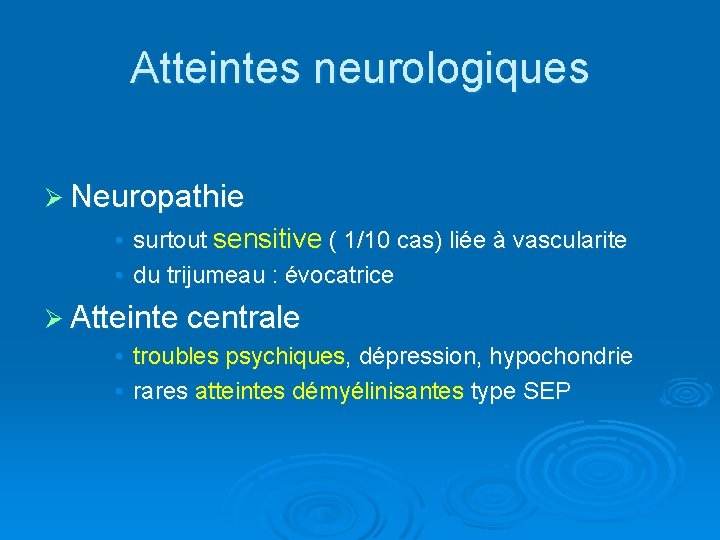 Atteintes neurologiques Ø Neuropathie • surtout sensitive ( 1/10 cas) liée à vascularite •