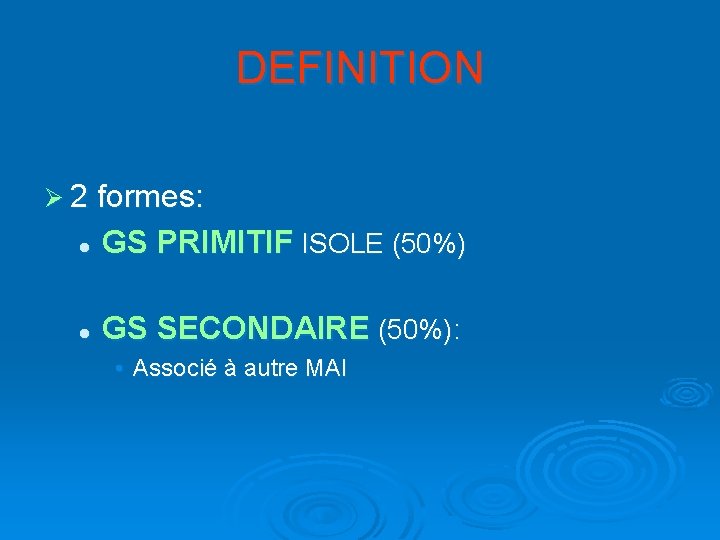 DEFINITION Ø 2 formes: l GS PRIMITIF ISOLE (50%) l GS SECONDAIRE (50%): •