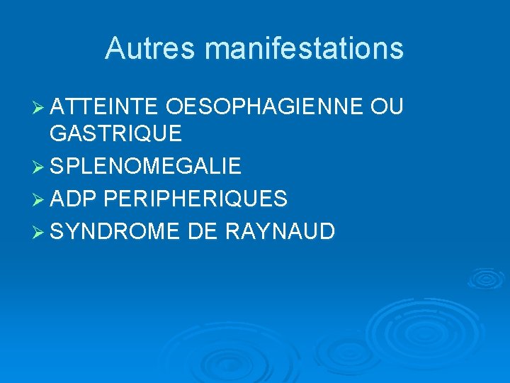 Autres manifestations Ø ATTEINTE OESOPHAGIENNE OU GASTRIQUE Ø SPLENOMEGALIE Ø ADP PERIPHERIQUES Ø SYNDROME