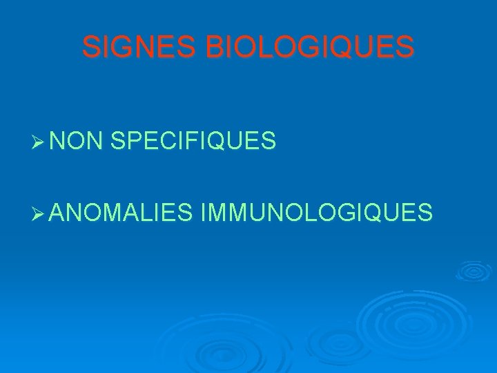 SIGNES BIOLOGIQUES Ø NON SPECIFIQUES Ø ANOMALIES IMMUNOLOGIQUES 