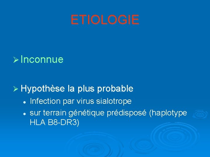 ETIOLOGIE Ø Inconnue Ø Hypothèse la plus probable l l Infection par virus sialotrope