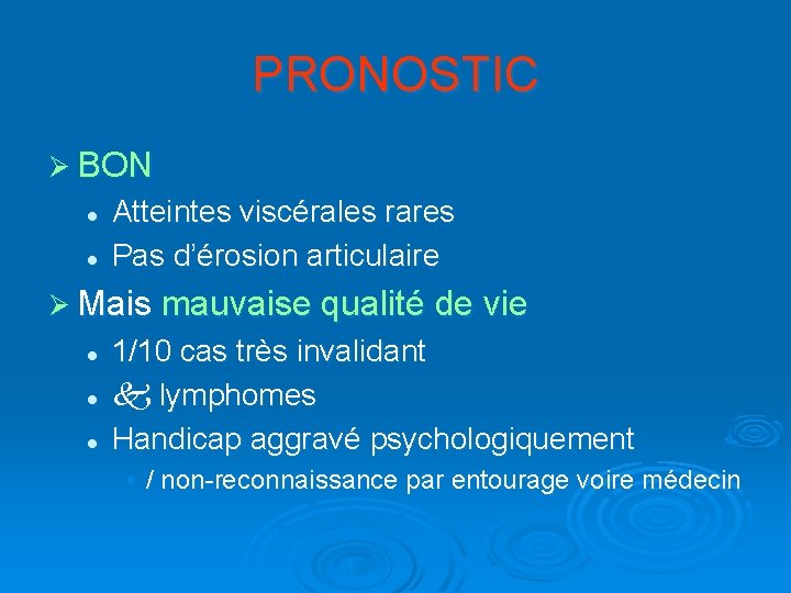 PRONOSTIC Ø BON l l Atteintes viscérales rares Pas d’érosion articulaire Ø Mais mauvaise