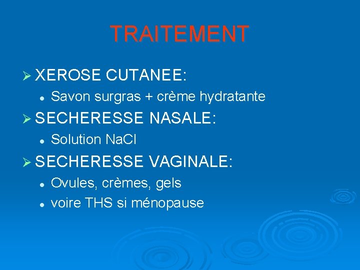 TRAITEMENT Ø XEROSE CUTANEE: l Savon surgras + crème hydratante Ø SECHERESSE NASALE: l