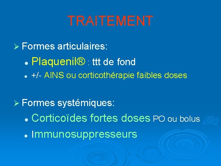 TRAITEMENT Ø Formes articulaires: l Plaquenil® : ttt de fond l +/- AINS ou