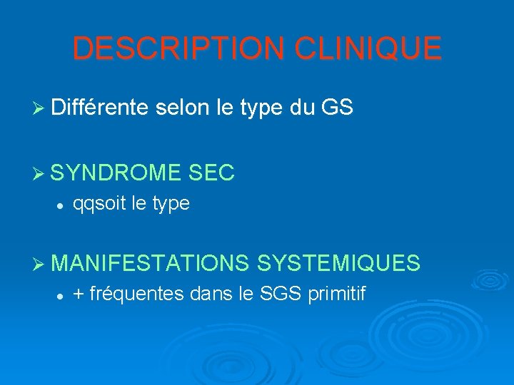 DESCRIPTION CLINIQUE Ø Différente selon le type du GS Ø SYNDROME SEC l qqsoit