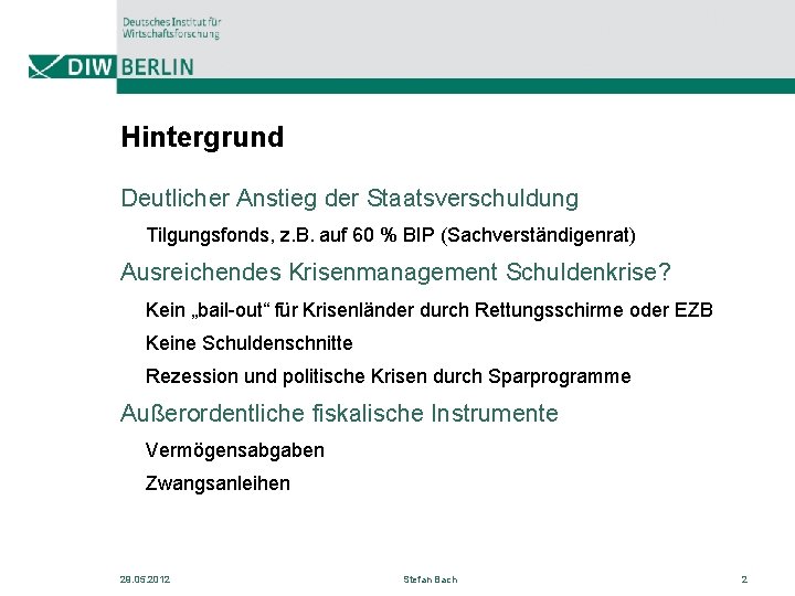 Hintergrund Deutlicher Anstieg der Staatsverschuldung Tilgungsfonds, z. B. auf 60 % BIP (Sachverständigenrat) Ausreichendes