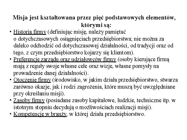 Misja jest kształtowana przez pięć podstawowych elementów, którymi są: • Historia firmy (definiując misję, Misja jest kształtowana przez pięć podstawowych elementów, którymi są: • Historia firmy (definiując misję,